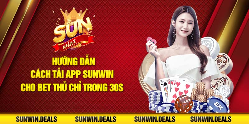 Hướng Dẫn Tải APP Sunwin Chỉ Với 30s